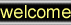 welcome